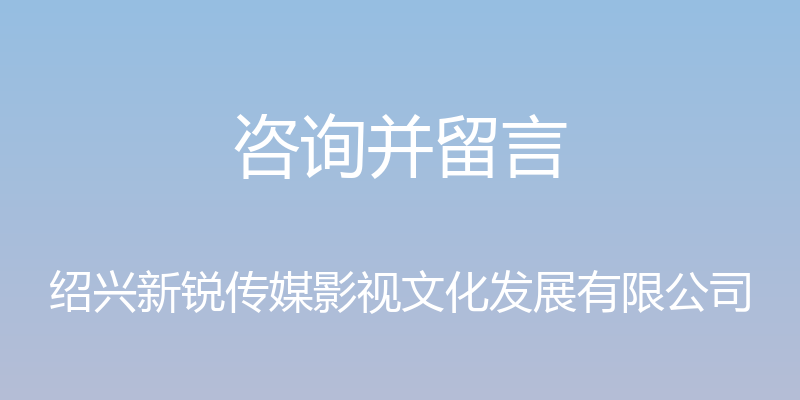 咨询并留言 - 绍兴新锐传媒影视文化发展有限公司